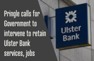 Pringle calls for Government to intervene to retain Ulster Bank services, jobs