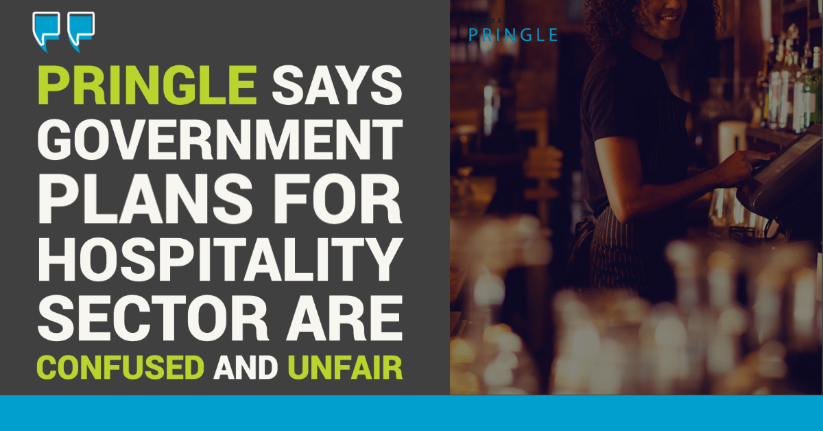 Pringle says Government plans for hospitality sector are confused and unfair