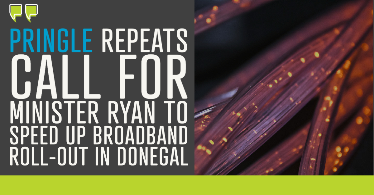 Pringle repeats call for Minister Ryan to speed up broadband roll-out in Donegal
