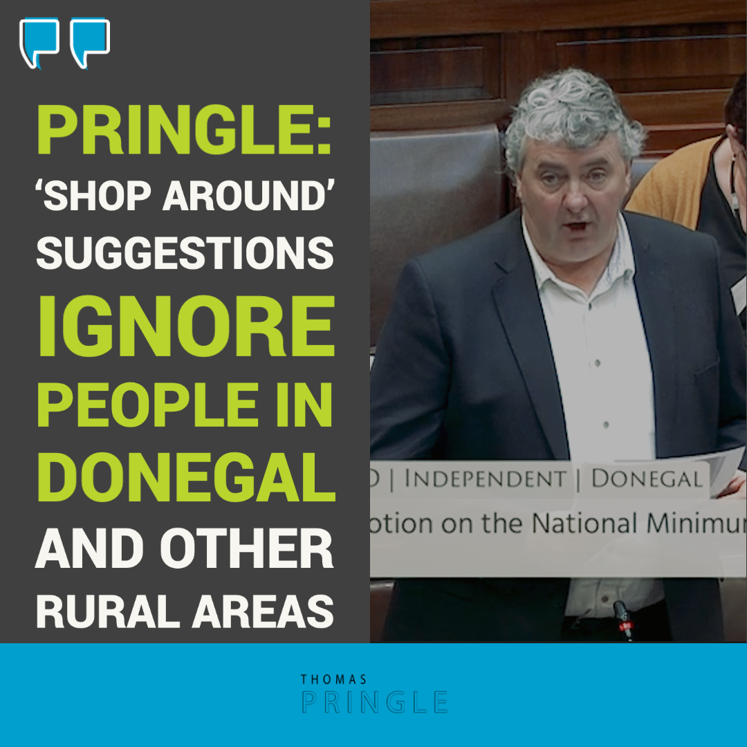 Pringle: ‘Shop around’ suggestions ignore people in Donegal and other rural areas