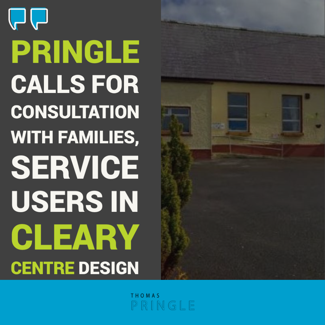 Pringle calls for consultation with families, service users in Cleary Centre design