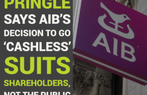 Pringle says AIB’s decision to go ‘cashless’ suits shareholders, not the public