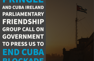 Pringle and Cuba Ireland Parliamentary Friendship Group call on Government to press US to end Cuba blockade