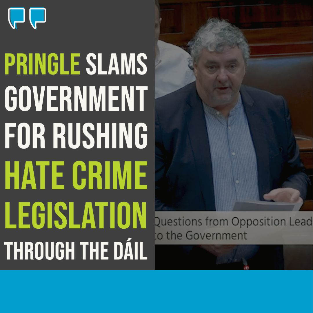 Pringle slams Government for rushing hate crime legislation through the Dáil