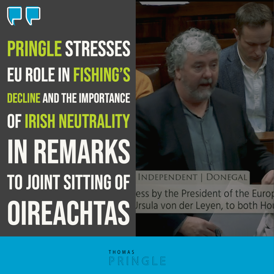 Pringle stresses EU role in fishing’s decline and the importance of Irish neutrality in remarks to joint sitting of Oireachtas
