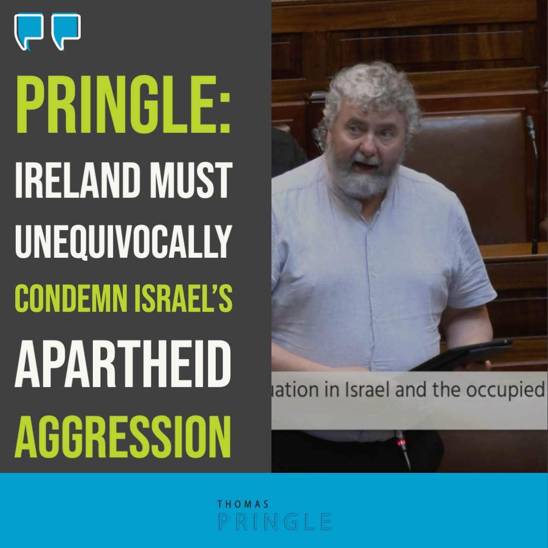 Pringle: Ireland must unequivocally condemn Israel’s apartheid aggression