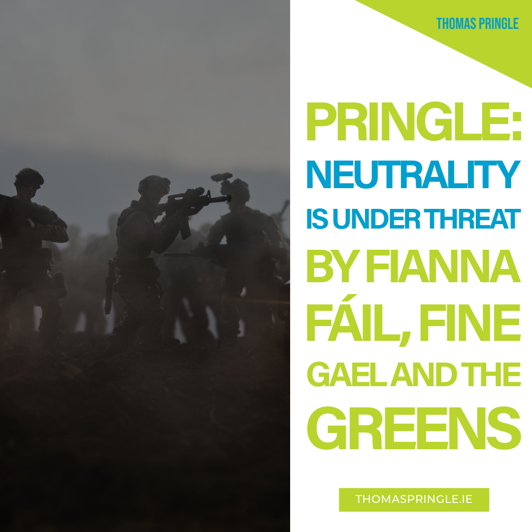 Pringle: Neutrality is under threat by Fianna Fáil, Fine Gael and the Greens