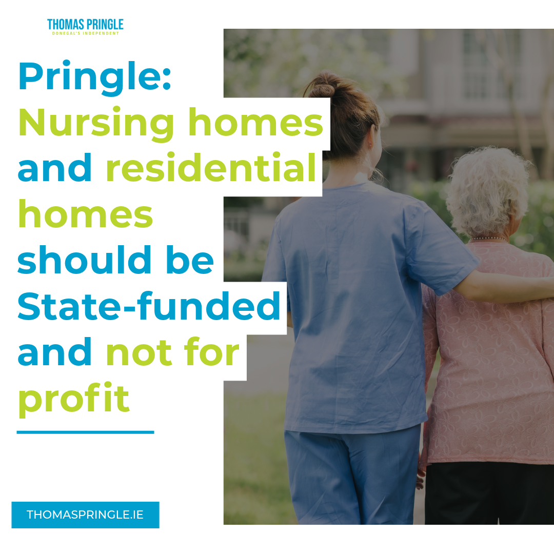 Pringle: Nursing homes and residential homes should be State-funded and not for profit