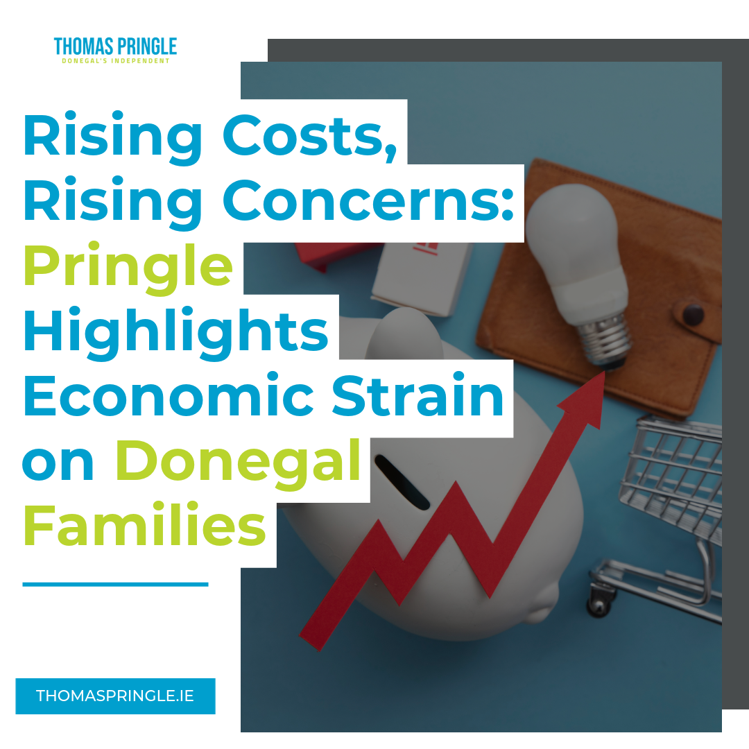 Rising Costs, Rising Concerns: Pringle Highlights Economic Strain on Donegal Families Amid Cost-of-Living Crisis