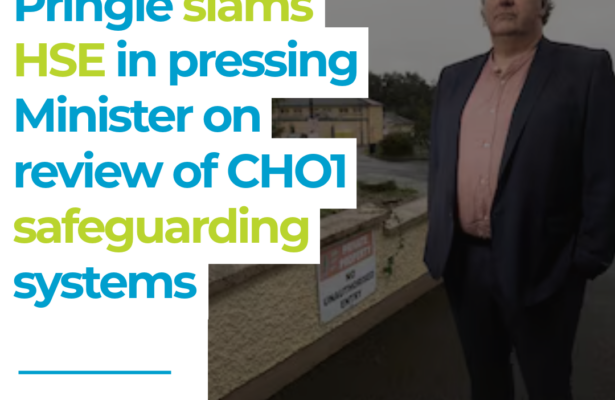 Thomas Pringle slams HSE in pressing Minister on review of CHO1 safeguarding systems