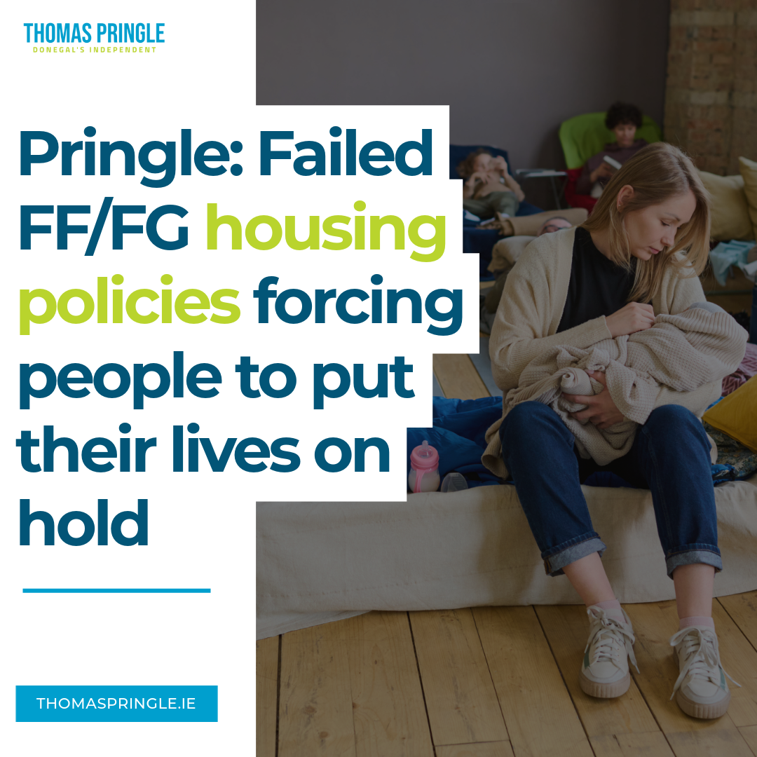 Thomas Pringle - Failed FF-FG housing policies forcing people to put their lives on hold - GE24 - #GE24 - Donegal General Election - Election Donegal - Letterkenny Housing - Housing Ireland